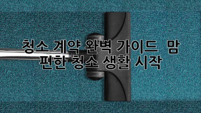 청소 계약 완벽 가이드 🧹: 맘 편한 청소 생활 시작!